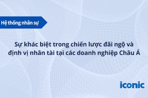 Sự khác biệt trong chiến lược đãi ngộ và định vị nhân tài tại các doanh nghiệp Châu Á