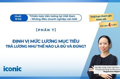Phần 7 | Định vị mức lương mục tiêu: Trả lương như thế nào là đủ và đúng?