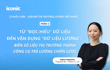 Phần 3 | Từ “đọc-hiểu” dữ liệu đến vận dụng “dữ liệu lương”: Biến số liệu thị trường thành công cụ trả lương chiến lược