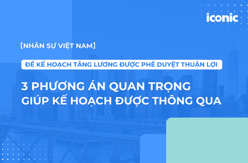 [Nhân sự Việt Nam] Ba bước chuẩn bị giúp Kế hoạch tăng lương được phê duyệt thuận lợi