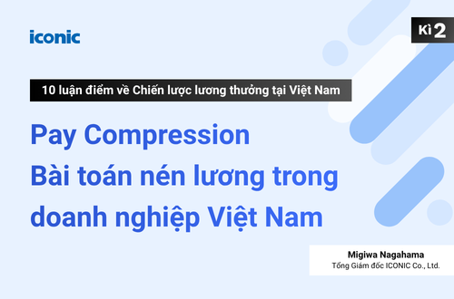 Kỳ 2 | Pay Compression: Bài toán nén lương trong doanh nghiệp Việt Nam