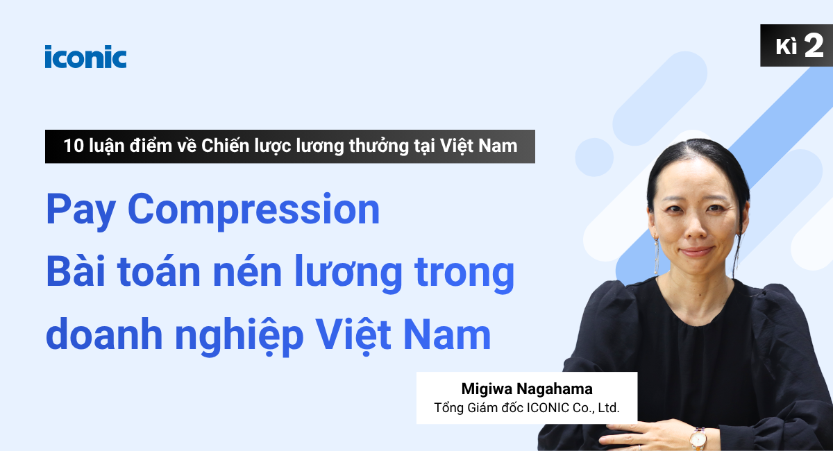 Kỳ 2 | Pay Compression: Bài toán nén lương trong doanh nghiệp Việt Nam