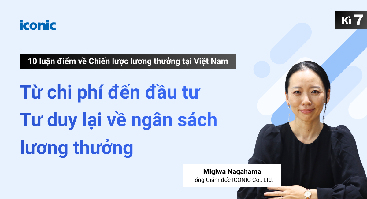 Kỳ 7 | Từ chi phí đến đầu tư - Tư duy lại về ngân sách lương thưởng