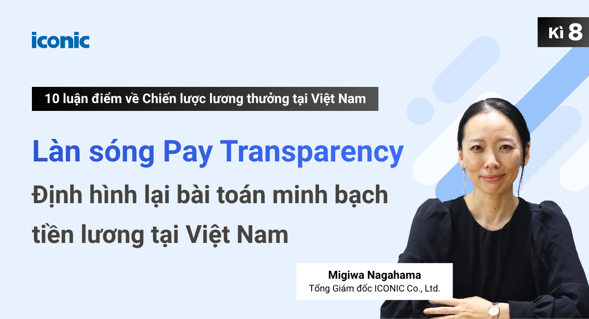 Kỳ 8 | Làn sóng Pay Transparency: Định hình lại bài toán minh bạch tiền lương tại Việt Nam