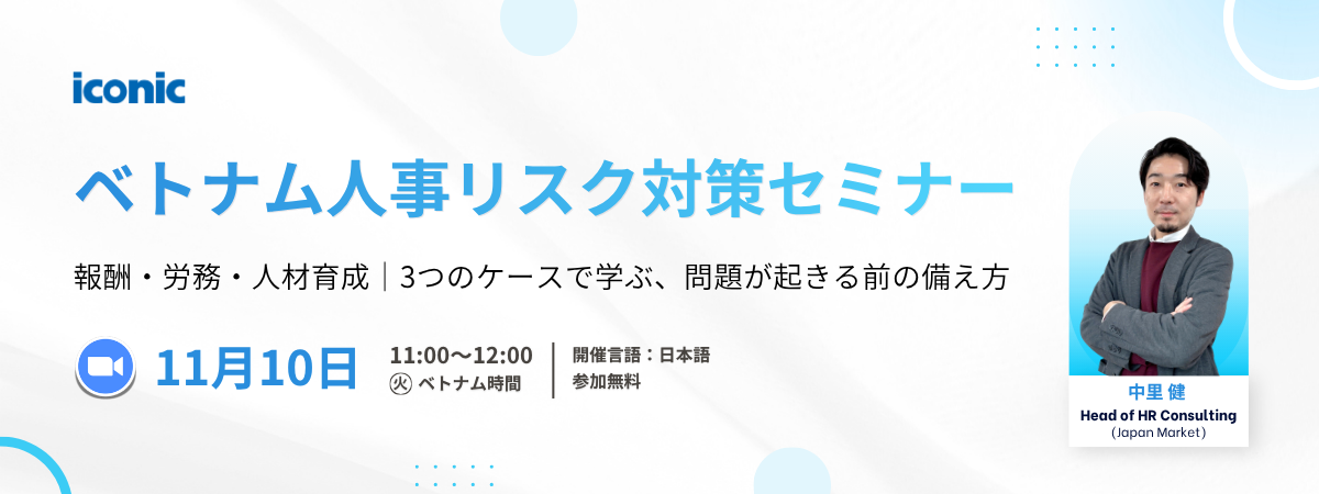 ベトナム人事リスク対策セミナー
～報酬・労務・人材育成｜3つのケースで学ぶ、問題が起きる前の備え方～