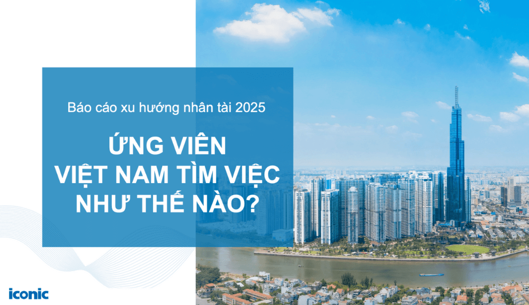Báo cáo xu hướng nhân tài 2025 - Ứng viên Việt Nam tìm việc như thế nào?